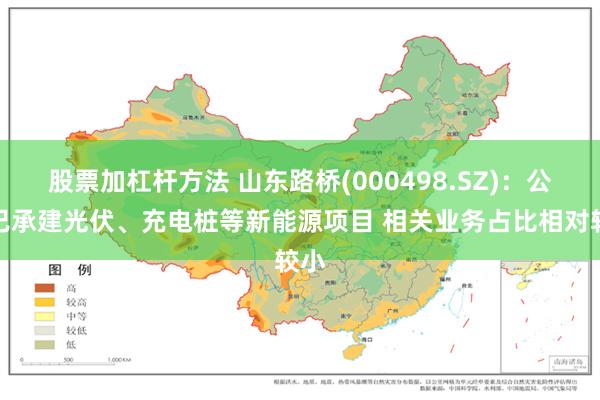 股票加杠杆方法 山东路桥(000498.SZ)：公司已承建光伏、充电桩等新能源项目 相关业务占比相对较小