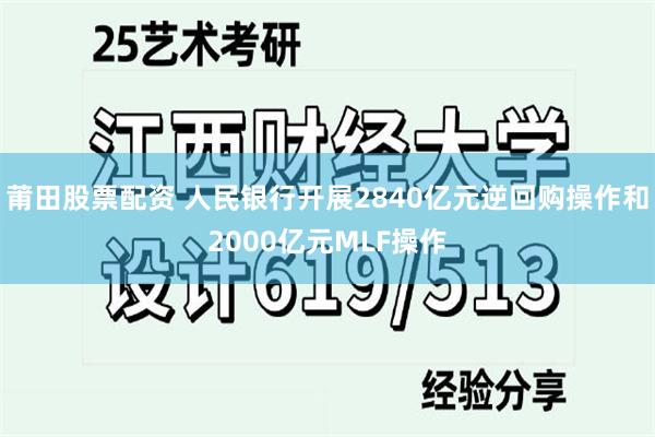 莆田股票配资 人民银行开展2840亿元逆回购操作和2000亿元MLF操作