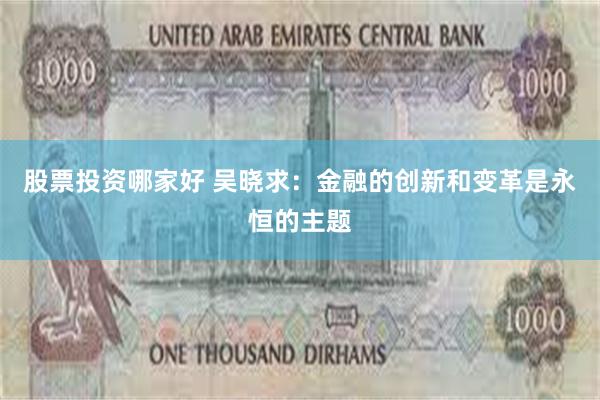 股票投资哪家好 吴晓求：金融的创新和变革是永恒的主题